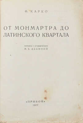Карко Ф. От Монмартра до Латинского квартала / Пер. с фр. М.Е. Абкиной. Л.: Прибой, 1927.